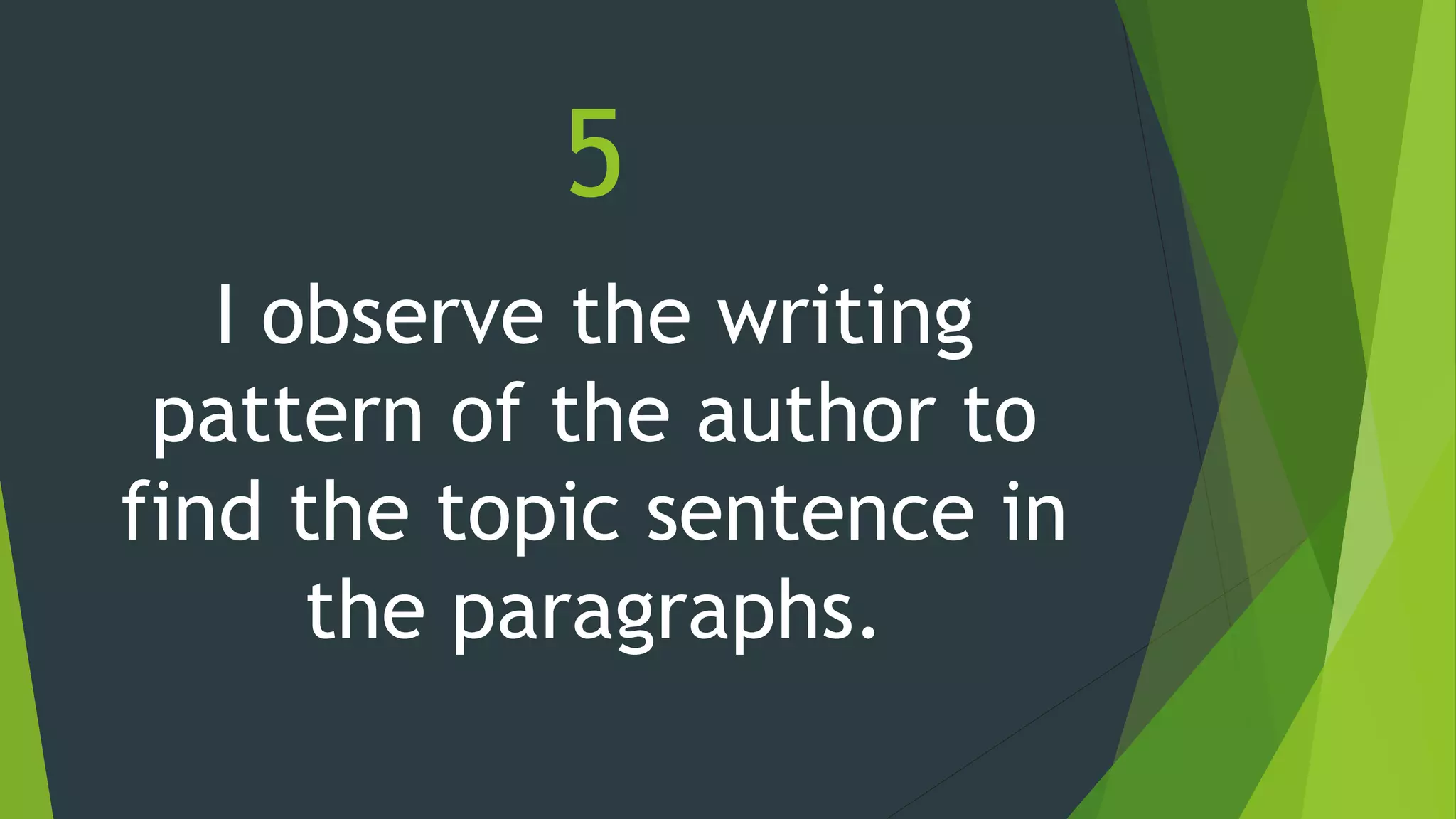 5
I observe the writing
pattern of the author to
find the topic sentence in
the paragraphs.
 
