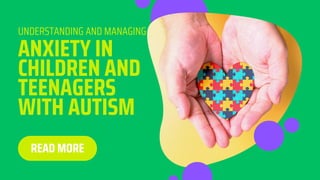 ANXIETY IN
CHILDREN AND
TEENAGERS
WITH AUTISM
READ MORE
UNDERSTANDING AND MANAGING
 