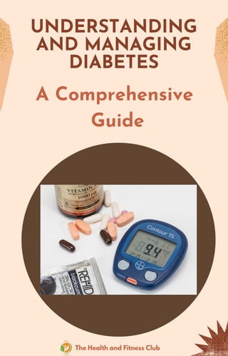 UNDERSTANDING
AND MANAGING
DIABETES
A Comprehensive
Guide
The Health and Fitness Club
 