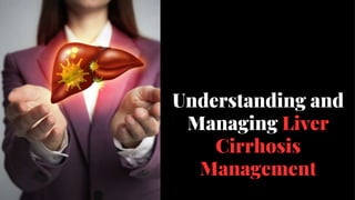 Understanding and
Managing Liver
Cirrhosis
Management
 