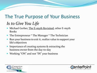 During This Session You Will Learn:<br />What is the Underlying Purpose of your Business<br />What is the Reality for Most...