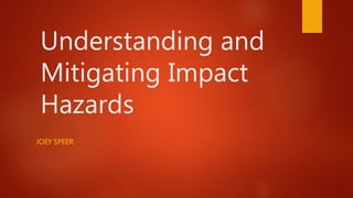 Understanding and
Mitigating Impact
Hazards
JOEY SPEER
 