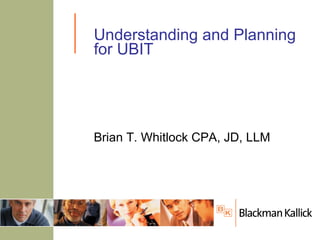 Understanding and Planning for UBIT Brian T. Whitlock CPA, JD, LLM 