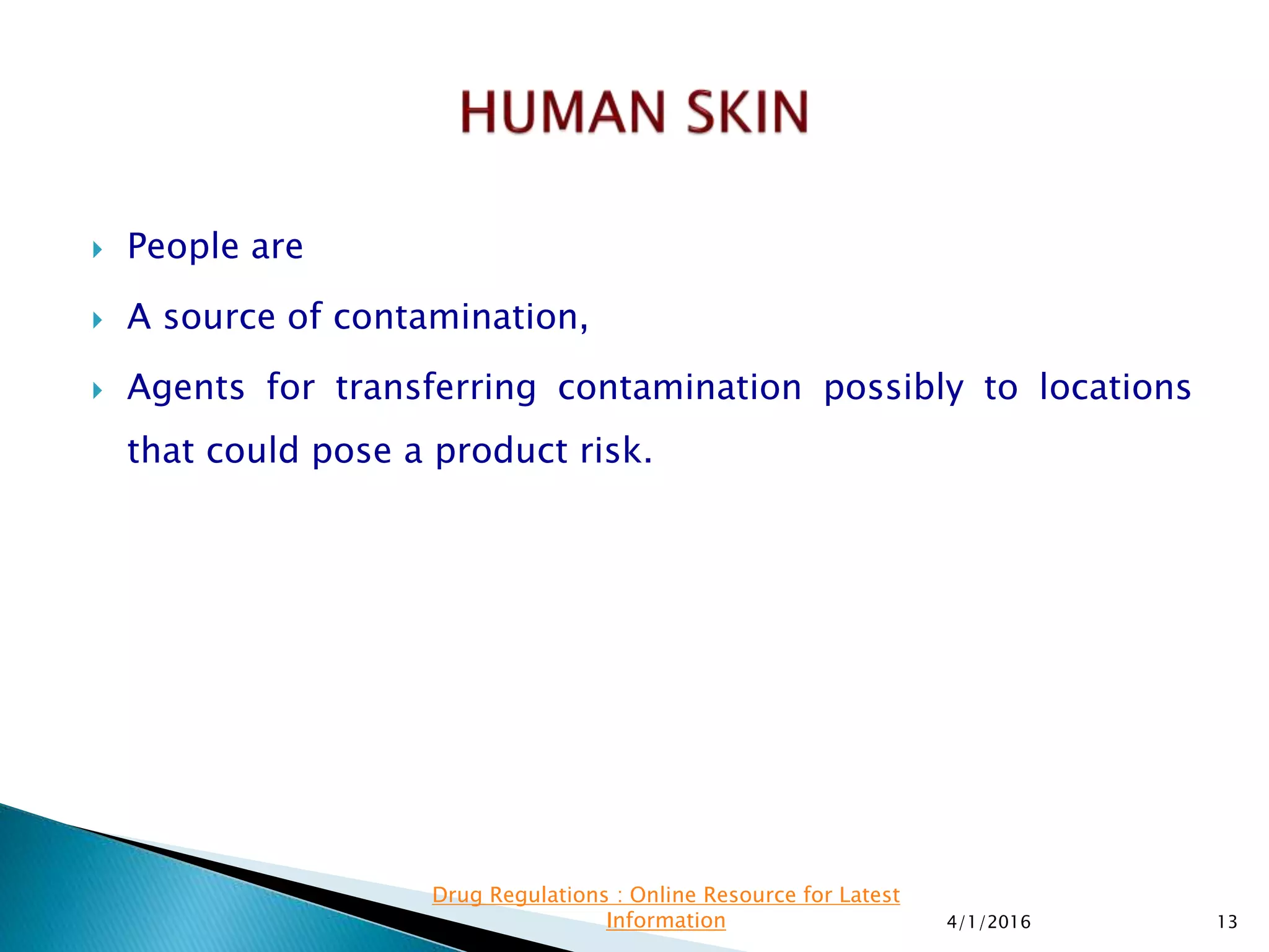 People are
 A source of contamination,
 Agents for transferring contamination possibly to locations
that could pose a product risk.
4/1/2016 13
Drug Regulations : Online Resource for Latest
Information
 