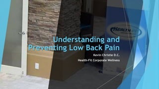 Understanding and
Preventing Low Back Pain
Kevin Christie D.C.
Health-Fit Corporate Wellness
 