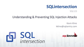 SQLintersection
Understanding & Preventing SQL Injection Attacks
Kevin Kline
kkline@sqlsentry.com
SQL123
 
