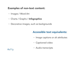 #a11y
Accessible text equivalents:
• Image captions or alt attributes
• Captioned video
• Audio transcripts
Examples of no...