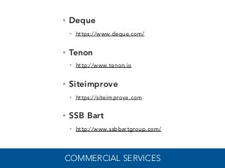 COMMERCIAL SERVICES
• Deque
• https://www.deque.com/
• Tenon
• http://www.tenon.io
• Siteimprove
• https://siteimprove.com...