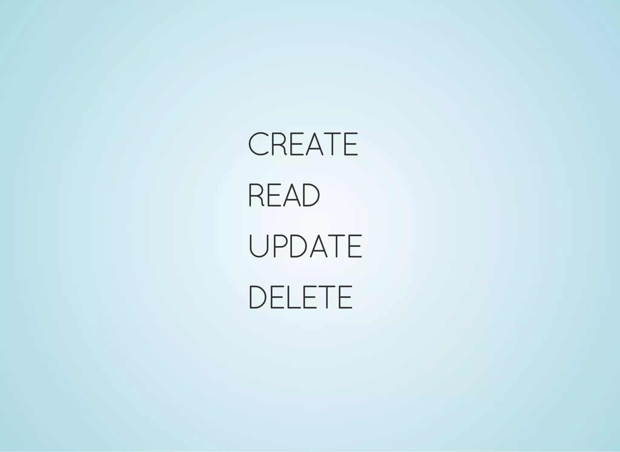 CREATE
READ
UPDATE
DELETE
 