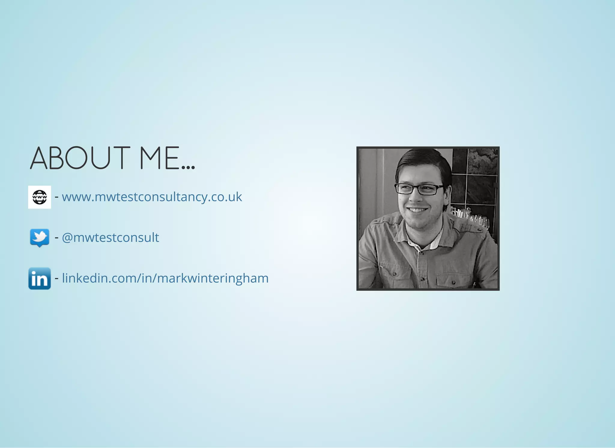 ABOUT ME...
-
-
-
www.mwtestconsultancy.co.uk
@mwtestconsult
linkedin.com/in/markwinteringham
 