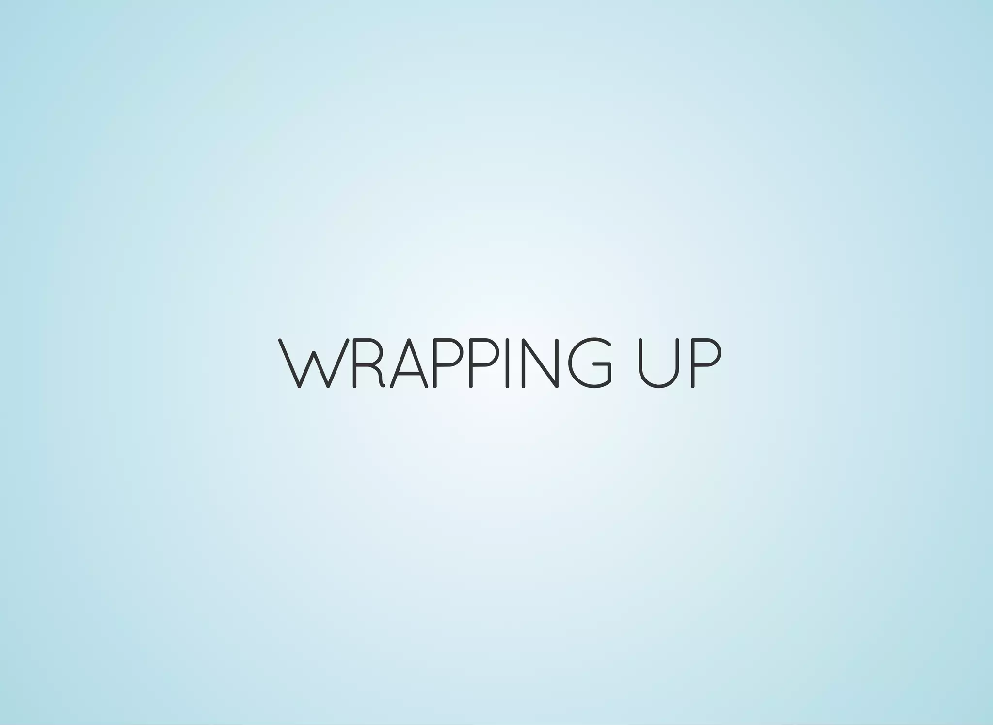 WRAPPING UP
 