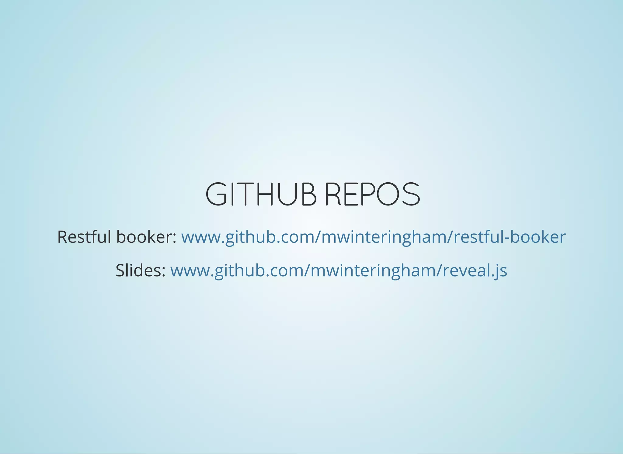 GITHUB REPOS
Restful booker:
Slides:
www.github.com/mwinteringham/restful-booker
www.github.com/mwinteringham/reveal.js
 
