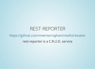 REST-REPORTER
https://github.com/mwinteringham/restful-booker
rest-reporter is a C.R.U.D. service
 