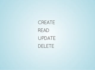CREATE
READ
UPDATE
DELETE
 