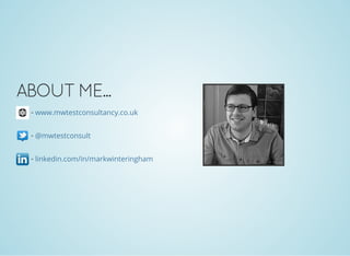 ABOUT ME...
-
-
-
www.mwtestconsultancy.co.uk
@mwtestconsult
linkedin.com/in/markwinteringham
 