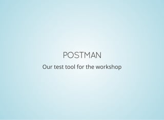 POSTMAN
Our test tool for the workshop
 