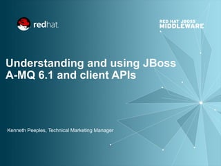 Understanding and using JBoss
A-MQ 6.1 and client APIs
Kenneth Peeples, Technical Marketing Manager
 
