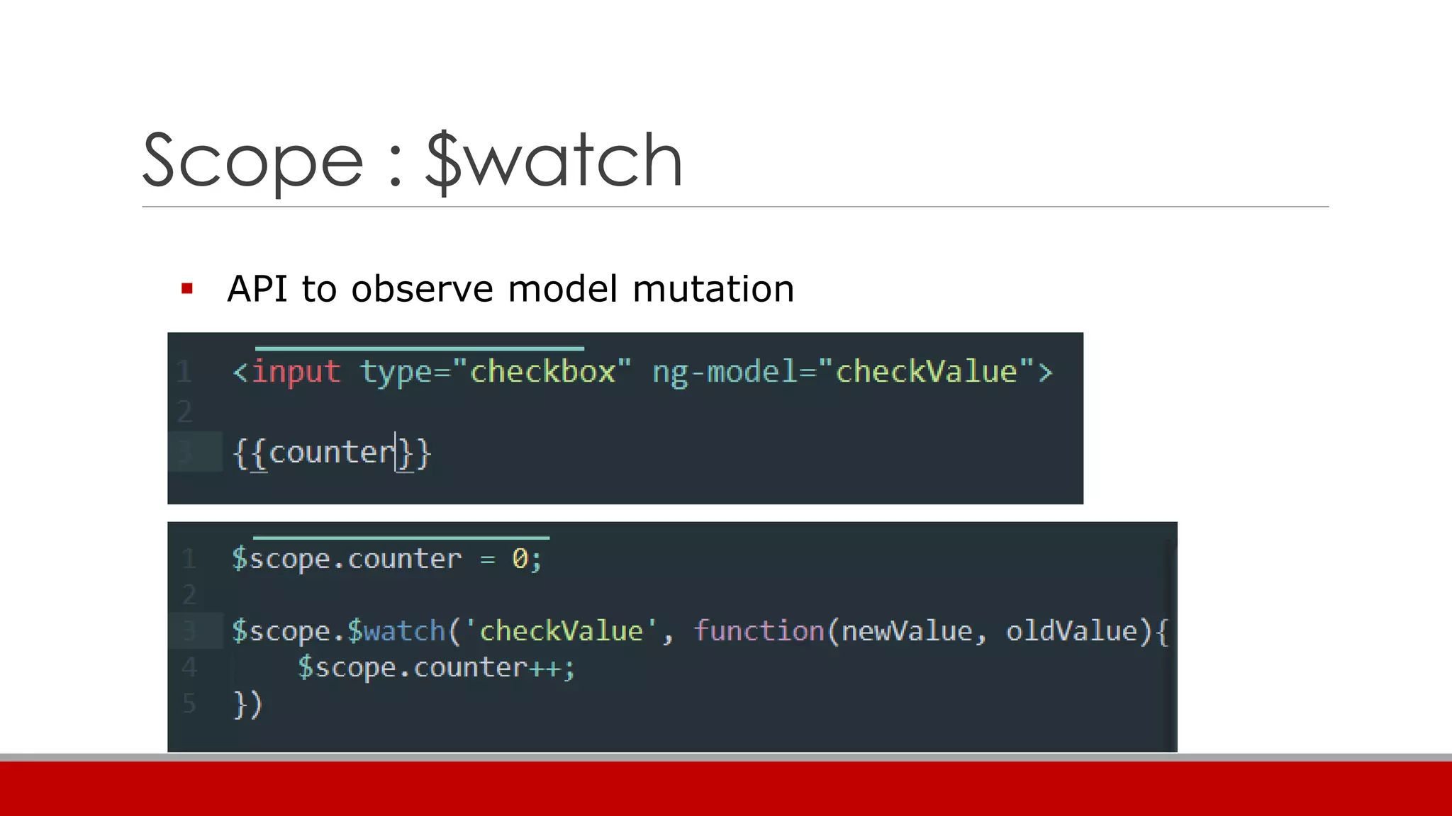 Scope : $watch
 API to observe model mutation
 