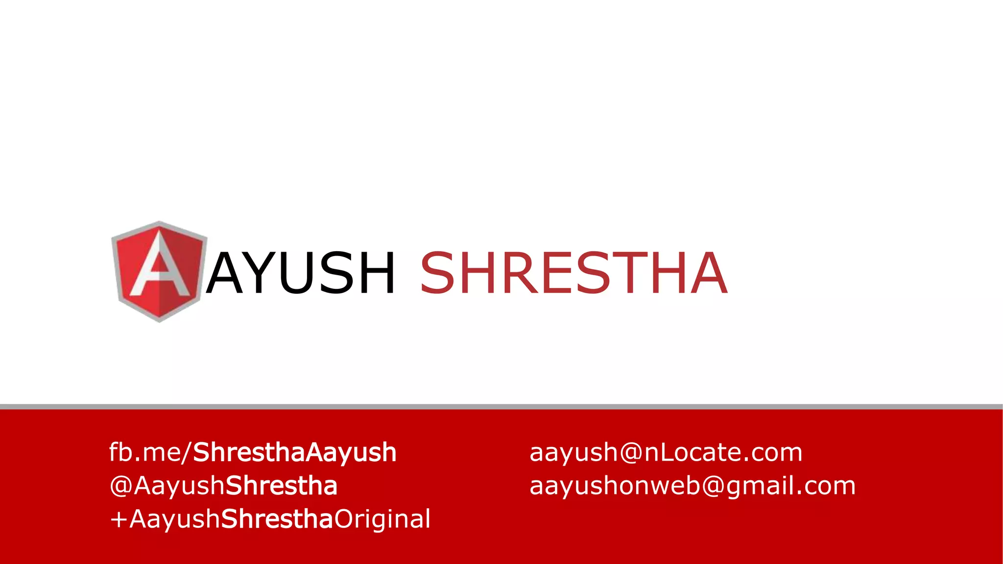 AYUSH SHRESTHA
fb.me/ShresthaAayush
@AayushShrestha
+AayushShresthaOriginal
aayush@nLocate.com
aayushonweb@gmail.com
 