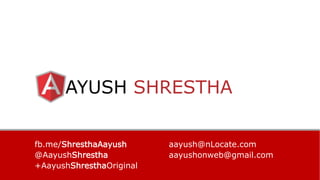 AYUSH SHRESTHA
fb.me/ShresthaAayush
@AayushShrestha
+AayushShresthaOriginal
aayush@nLocate.com
aayushonweb@gmail.com
 