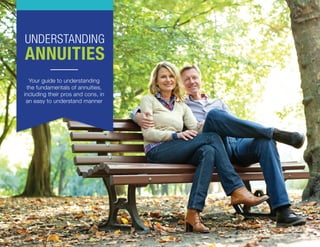 1
UNDERSTANDING
ANNUITIES
Your guide to understanding
the fundamentals of annuities,
including their pros and cons, in
an easy to understand manner
 