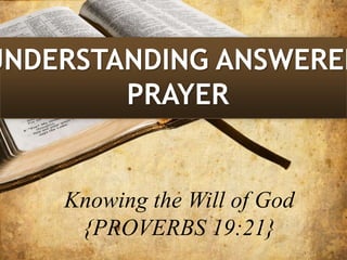 Knowing the Will of God
{PROVERBS 19:21}
UNDERSTANDING ANSWERED
PRAYER
 