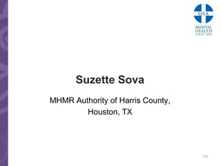 Suzette Sova
MHMR Authority of Harris County,
        Houston, TX




                                   10
 