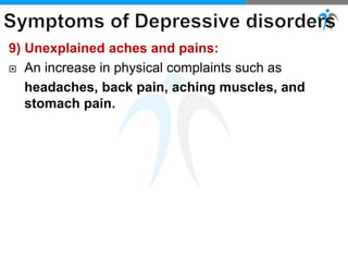 9) Unexplained aches and pains:
 An increase in physical complaints such as
headaches, back pain, aching muscles, and
stomach pain.
 