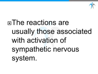 The reactions are
usually those associated
with activation of
sympathetic nervous
system.
 