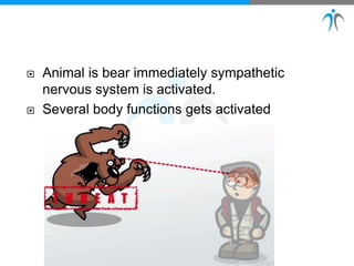  Animal is bear immediately sympathetic
nervous system is activated.
 Several body functions gets activated
 