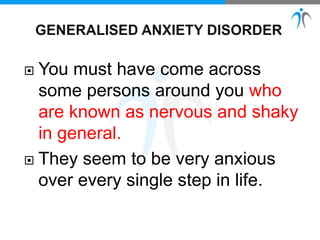  You must have come across
some persons around you who
are known as nervous and shaky
in general.
 They seem to be very anxious
over every single step in life.
 
