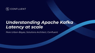 Understanding Apache Kafka
Latency at scale
Pere Urbon-Bayes, Solutions Architect, Conﬂuent
 