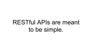 RESTful APIs are meant
to be simple.
 