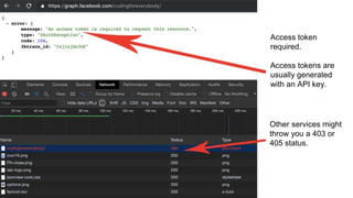 Access token
required.
Access tokens are
usually generated
with an API key.
Other services might
throw you a 403 or
405 status.
 