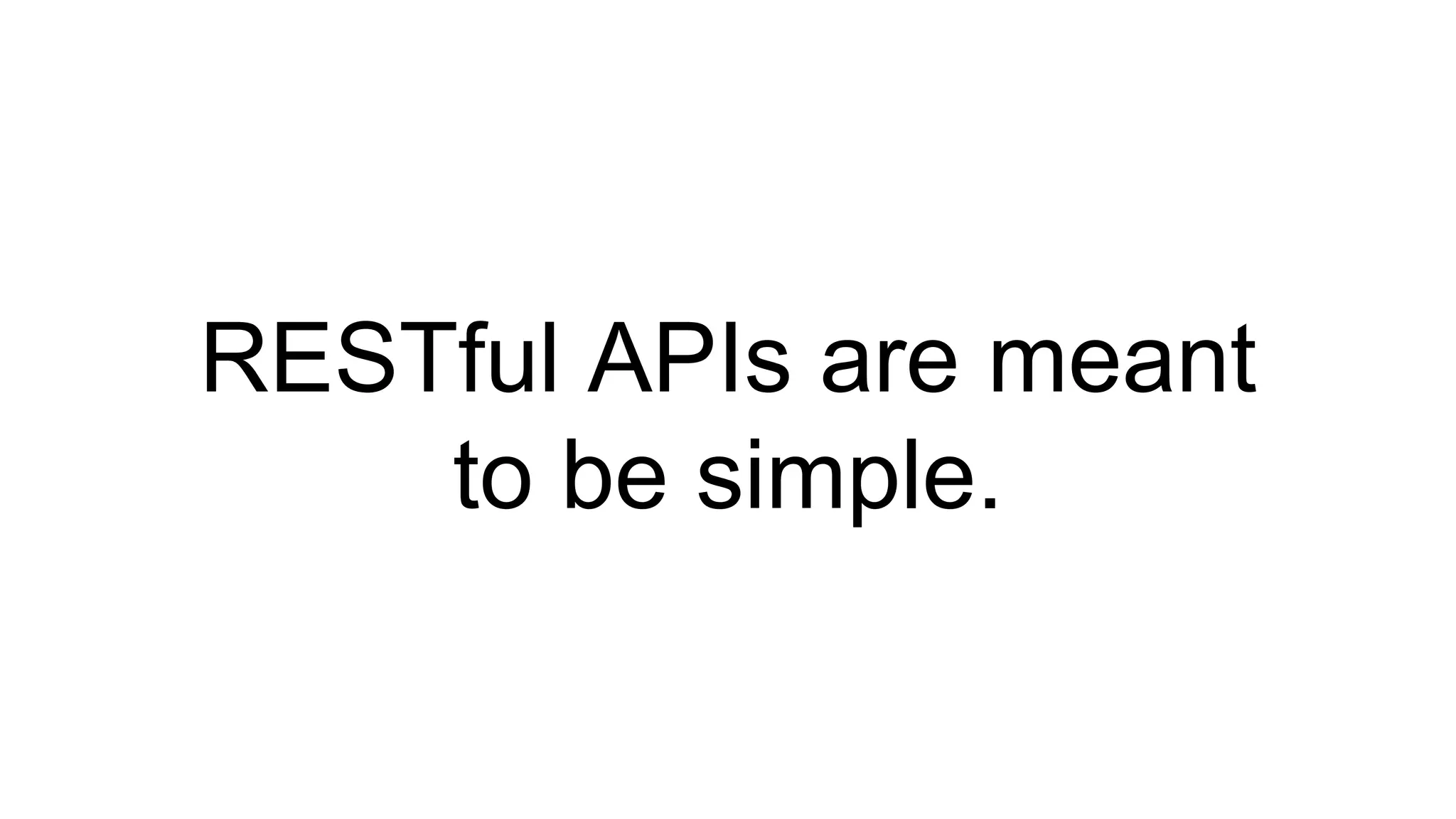 RESTful APIs are meant
to be simple.
 