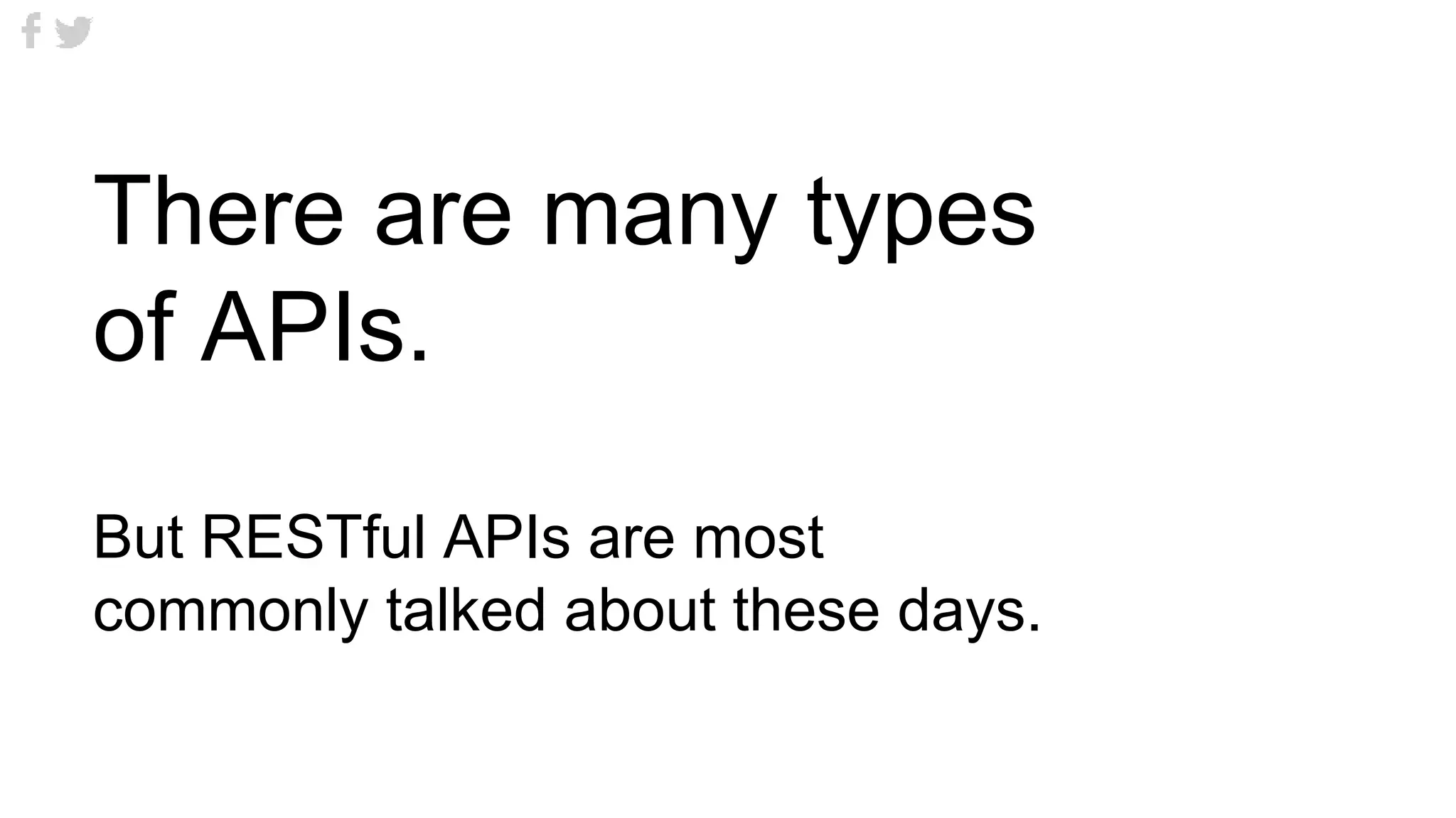 There are many types
of APIs.
But RESTful APIs are most
commonly talked about these days.
 