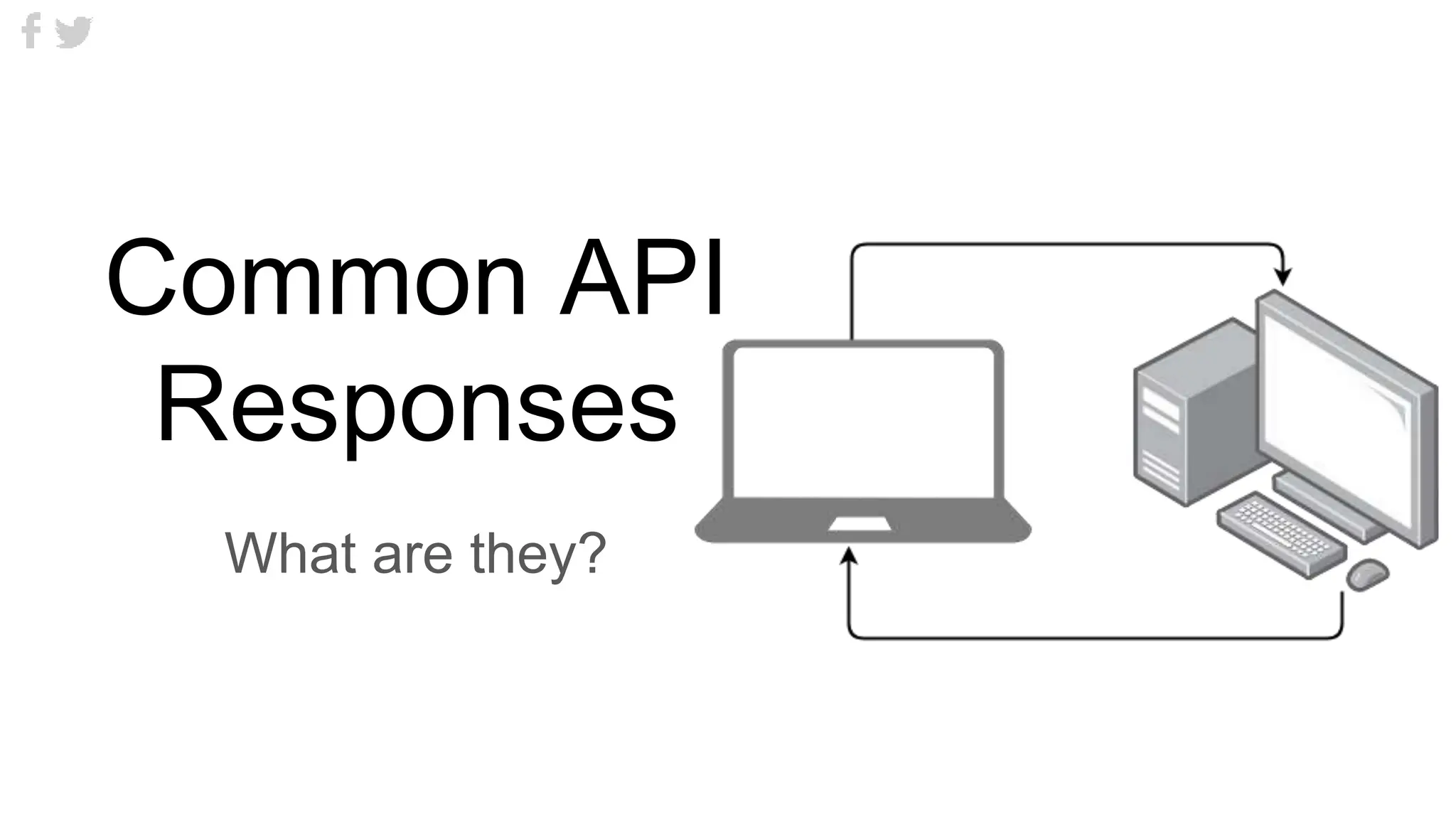 Common API
Responses
What are they?
 