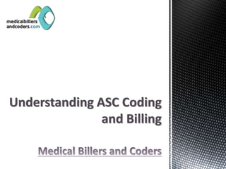 Understanding ASC Coding
and Billing
 