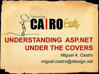 UNDERSTANDING  ASP.NETUNDER THE COVERS Miguel A. Castro miguel.castro@idesign.net 