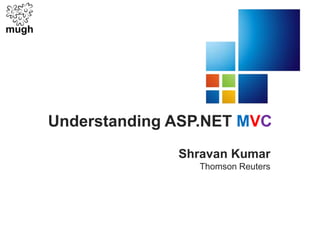 Understanding ASP.NET MVC Shravan Kumar Thomson Reuters 