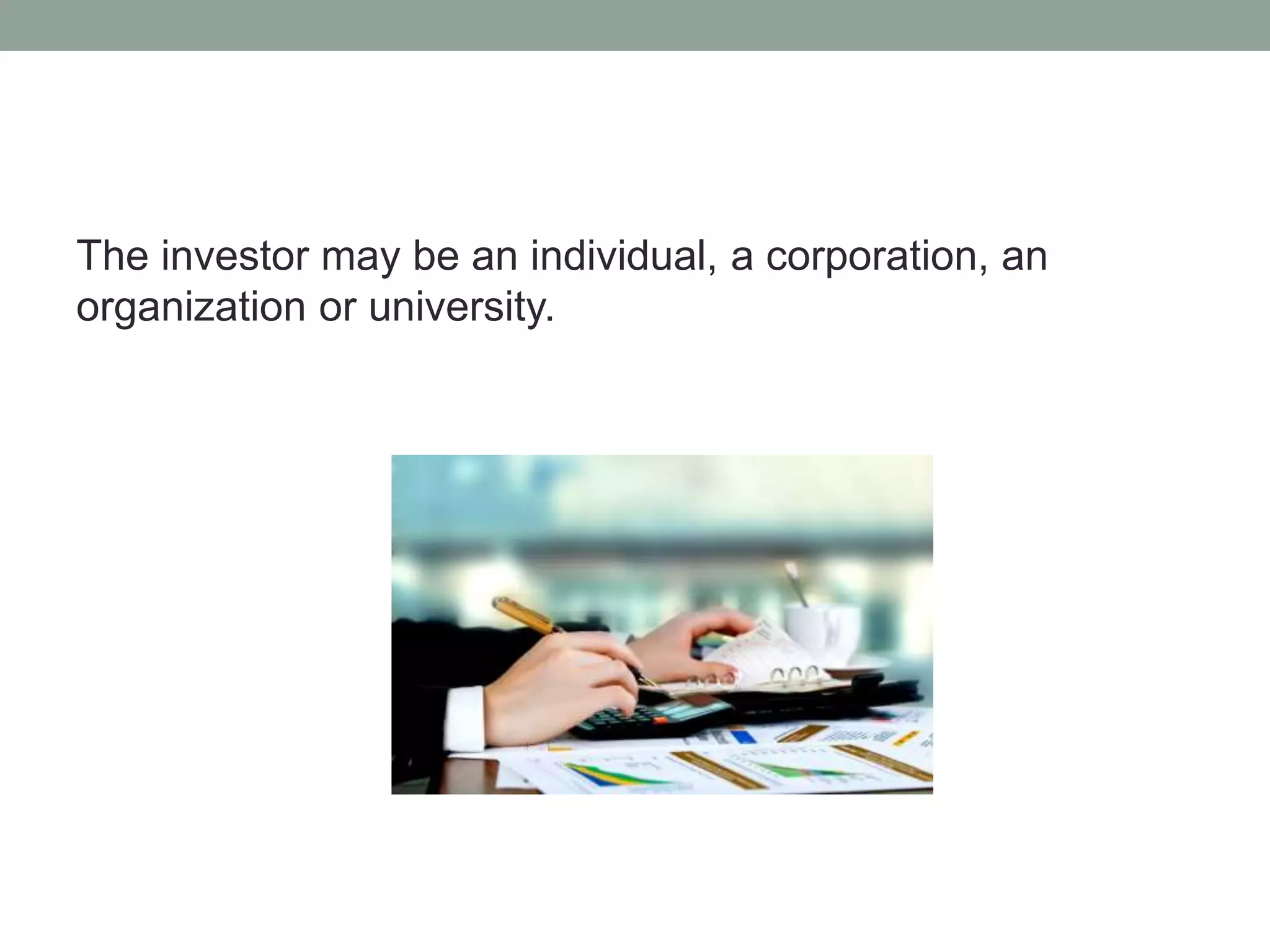 The investor may be an individual, a corporation, an 
organization or university. 
 
