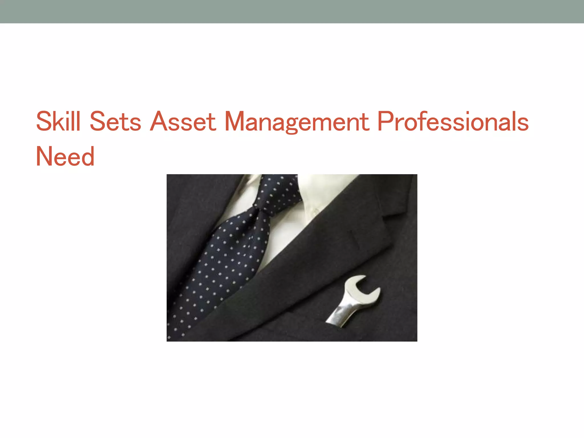 Skill Sets Asset Management Professionals 
Need 
 