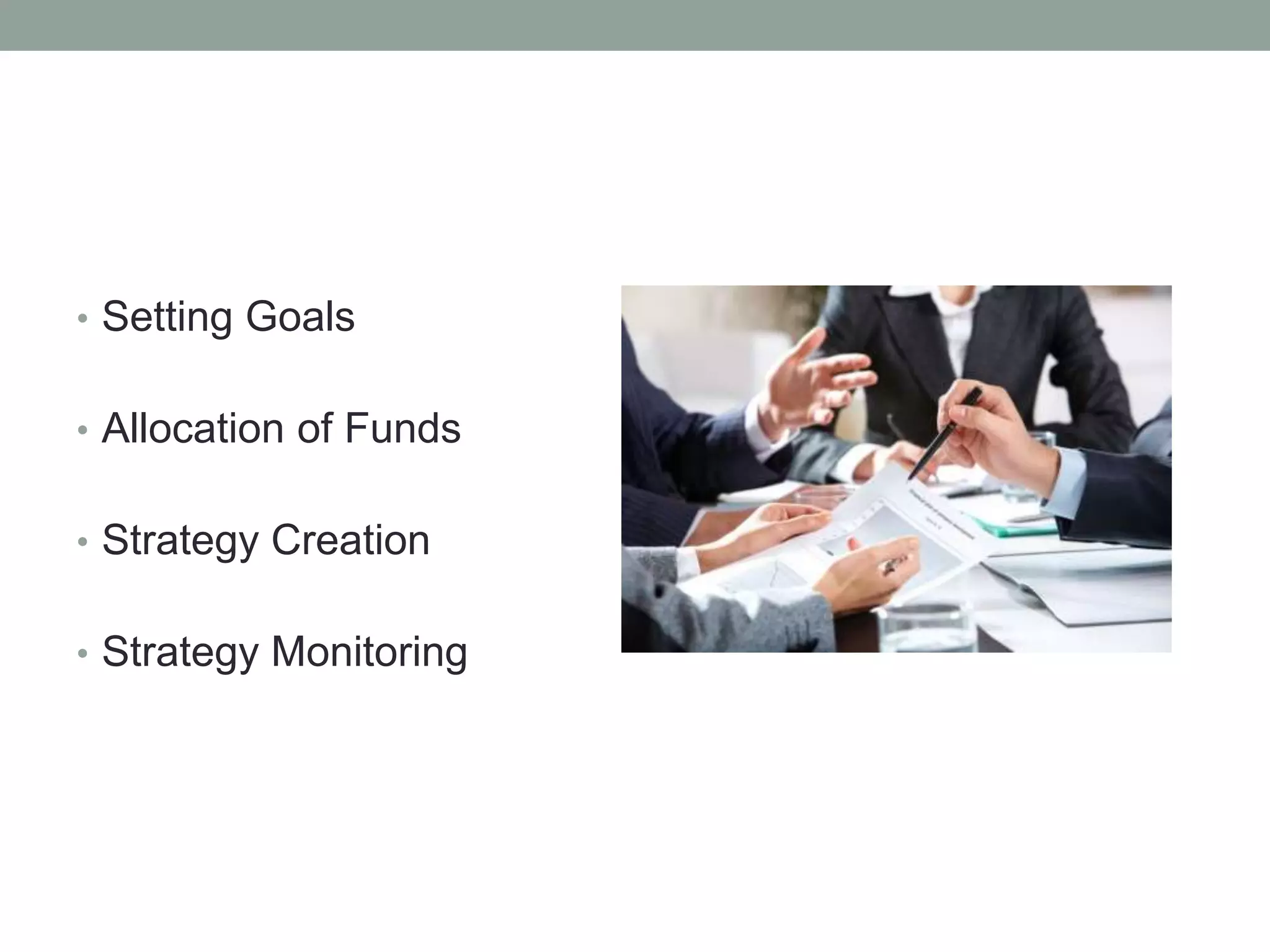 • Setting Goals 
• Allocation of Funds 
• Strategy Creation 
• Strategy Monitoring 
 