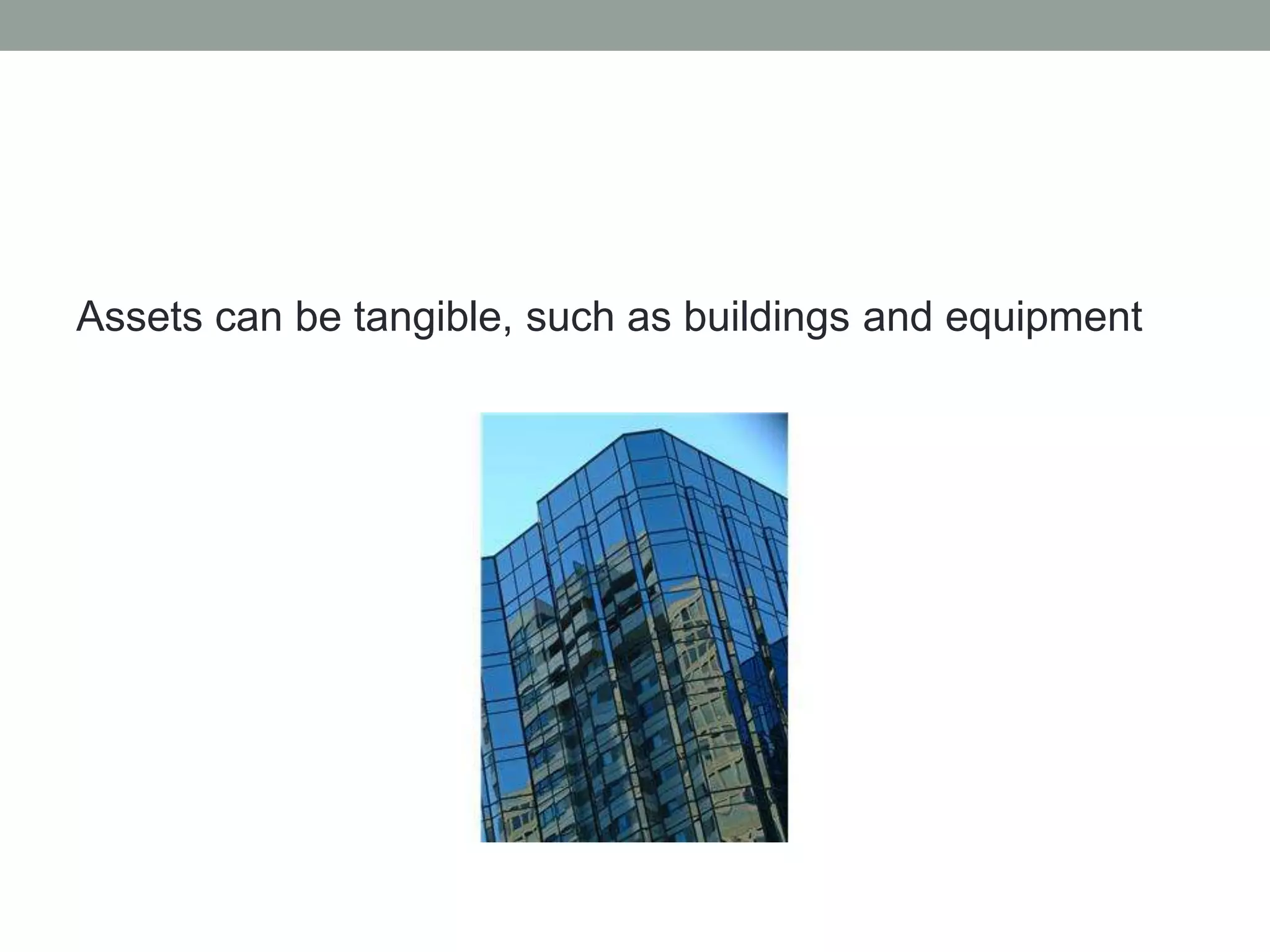 Assets can be tangible, such as buildings and equipment 
 