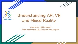 Understanding AR, VR
and Mixed Reality
Prepared By: Hidden Brains
Web and Mobile App Development Company
 