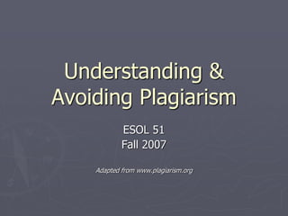 Understanding &
Avoiding Plagiarism
ESOL 51
Fall 2007
Adapted from www.plagiarism.org
 