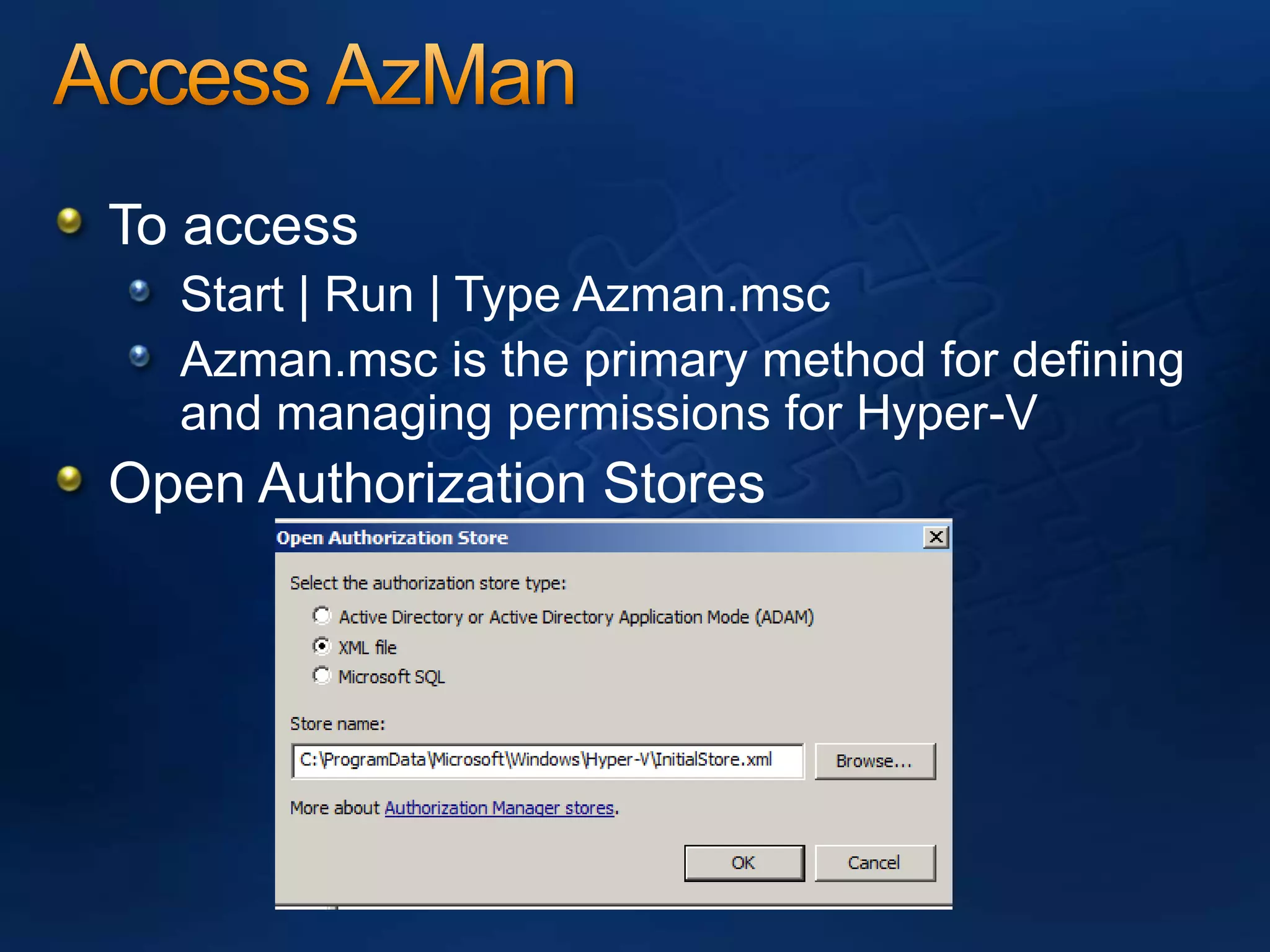Access AzManTo accessStart | Run | Type Azman.mscAzman.msc is the primary method for defining and managing permissions for Hyper-VOpen Authorization Stores