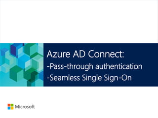 Microsoft Official Course
Azure AD Connect:
-Pass-through authentication
-Seamless Single Sign-On
 