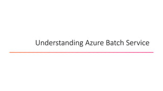 Understanding Azure Batch Service
 