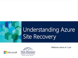 Microsoft Official Course
Understanding Azure
Site Recovery
*Webinar starts at 1 pm
 